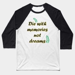 Die with memories quote Baseball T-Shirt